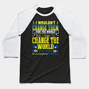 I Wouldn’t Change Them For The World Down Syndrome Awareness Baseball T-Shirt